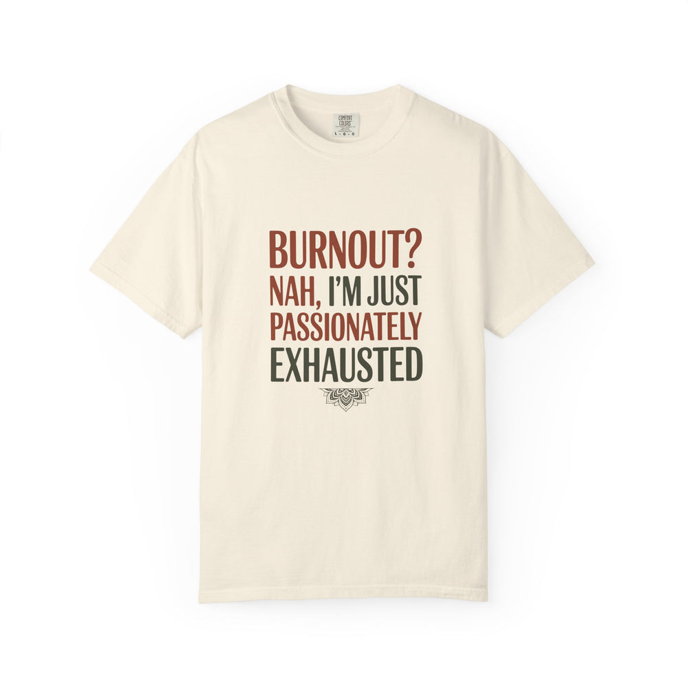 Graphic T-Shirt — "Burnout? Nah, I’m Just Passionately Exhausted" Funny Workwear Tee