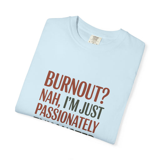 Graphic T-Shirt — "Burnout? Nah, I’m Just Passionately Exhausted" Funny Workwear Tee