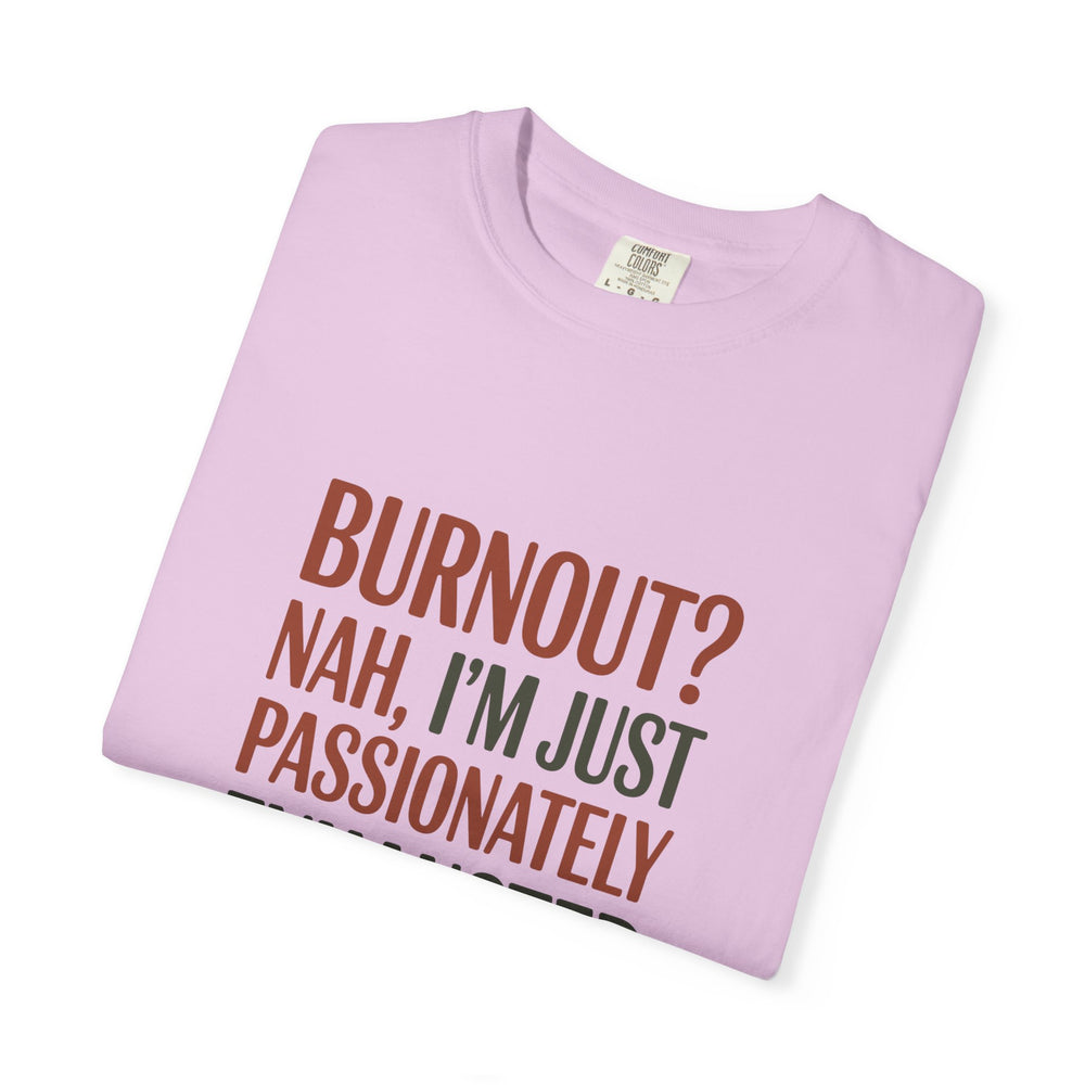 Graphic T-Shirt — "Burnout? Nah, I’m Just Passionately Exhausted" Funny Workwear Tee