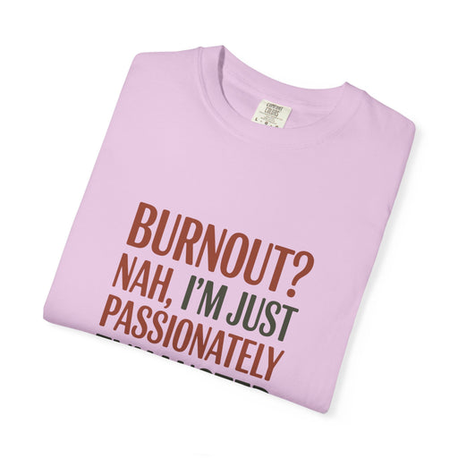 Graphic T-Shirt — "Burnout? Nah, I’m Just Passionately Exhausted" Funny Workwear Tee