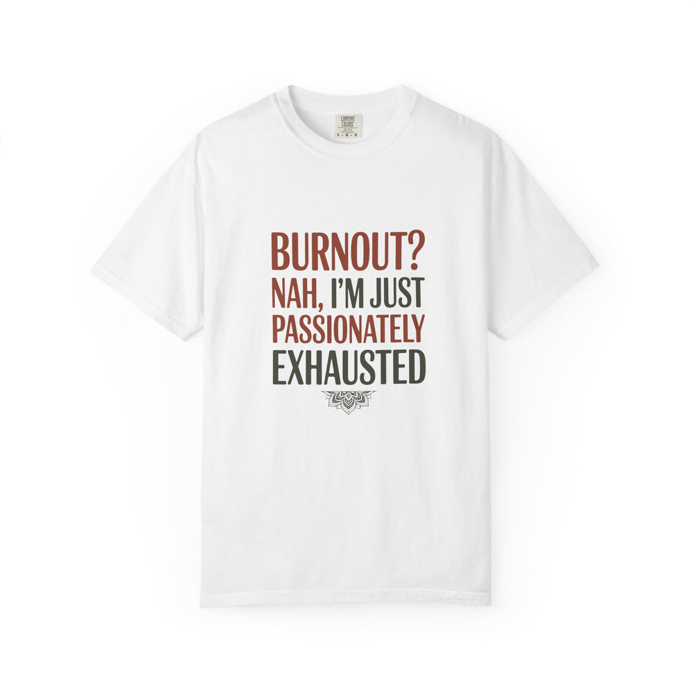 Graphic T-Shirt — "Burnout? Nah, I’m Just Passionately Exhausted" Funny Workwear Tee