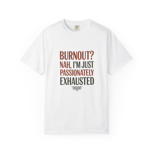 Graphic T-Shirt — "Burnout? Nah, I’m Just Passionately Exhausted" Funny Workwear Tee