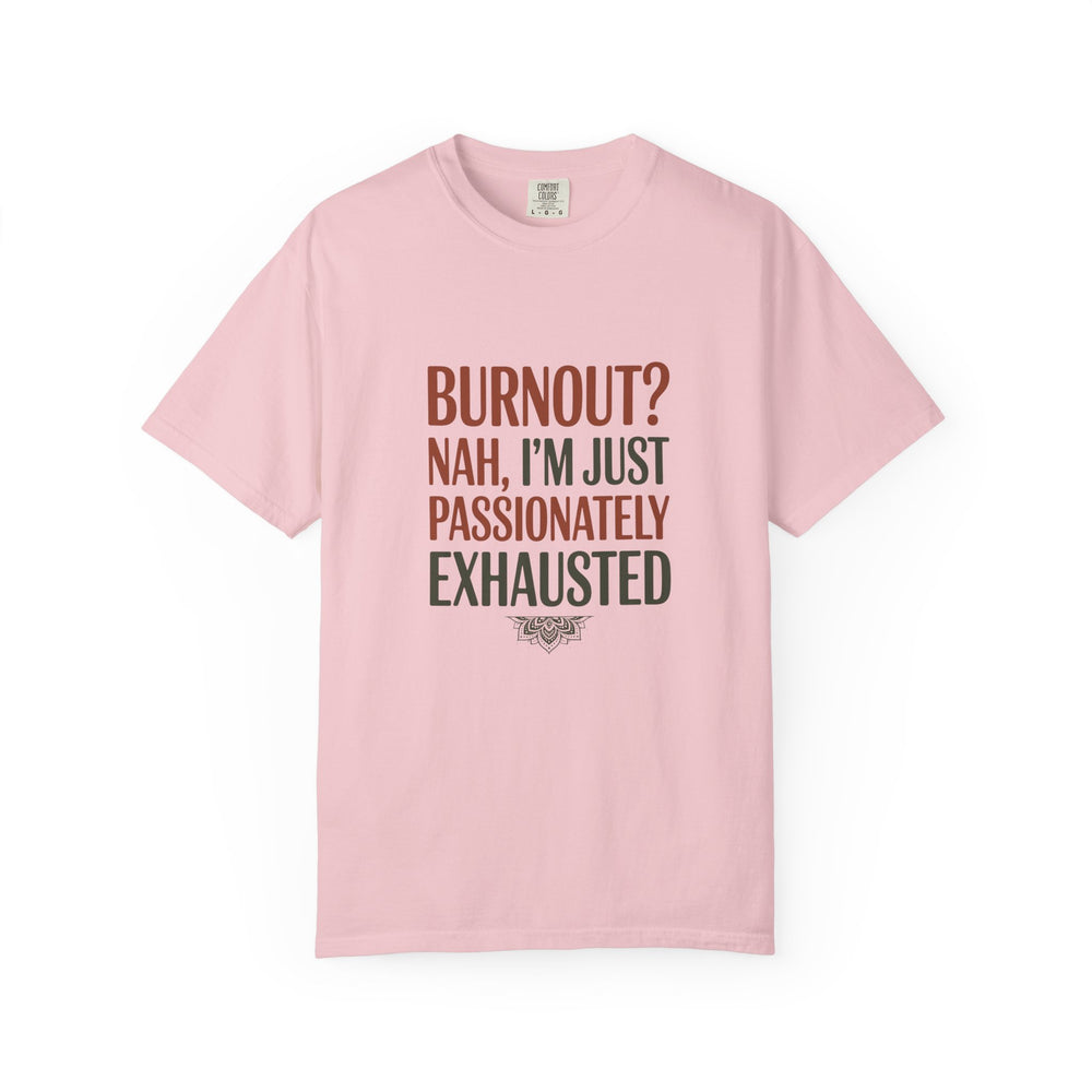 Graphic T-Shirt — "Burnout? Nah, I’m Just Passionately Exhausted" Funny Workwear Tee