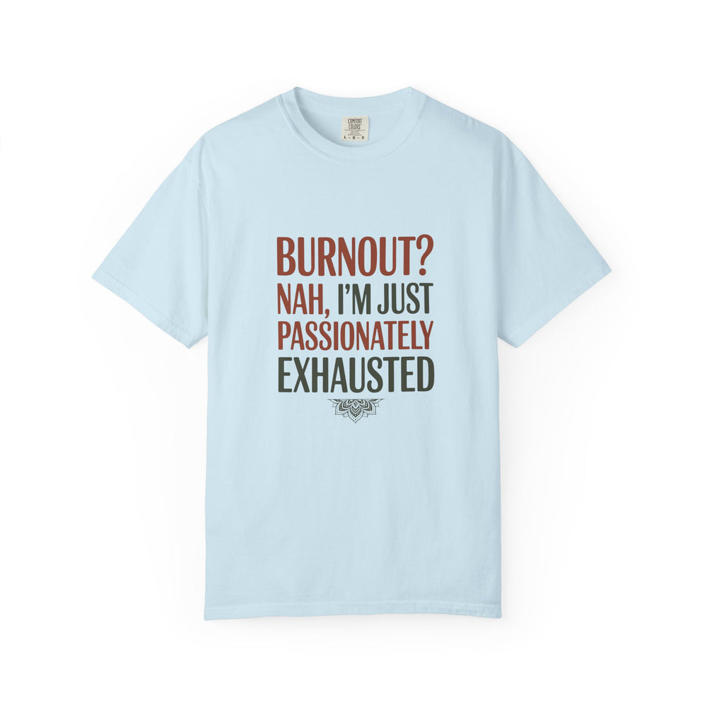 Graphic T-Shirt — "Burnout? Nah, I’m Just Passionately Exhausted" Funny Workwear Tee
