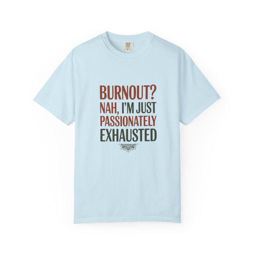 Graphic T-Shirt — "Burnout? Nah, I’m Just Passionately Exhausted" Funny Workwear Tee