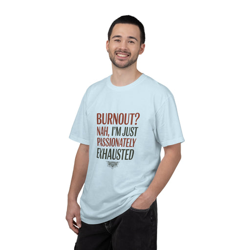 Graphic T-Shirt — "Burnout? Nah, I’m Just Passionately Exhausted" Funny Workwear Tee