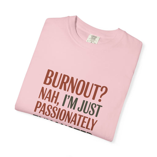 Graphic T-Shirt — "Burnout? Nah, I’m Just Passionately Exhausted" Funny Workwear Tee