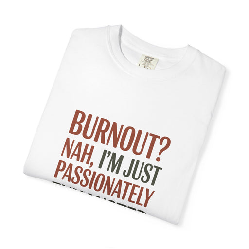 Graphic T-Shirt — "Burnout? Nah, I’m Just Passionately Exhausted" Funny Workwear Tee
