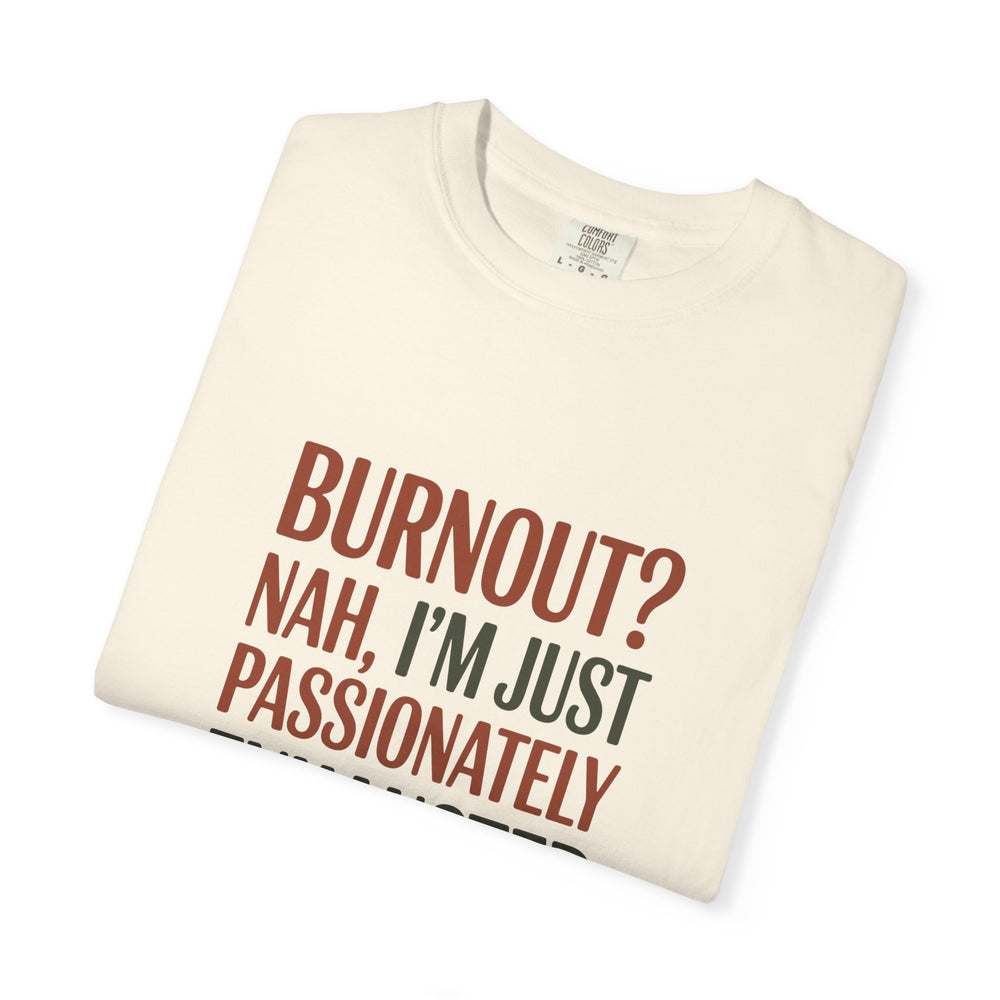 Graphic T-Shirt — "Burnout? Nah, I’m Just Passionately Exhausted" Funny Workwear Tee