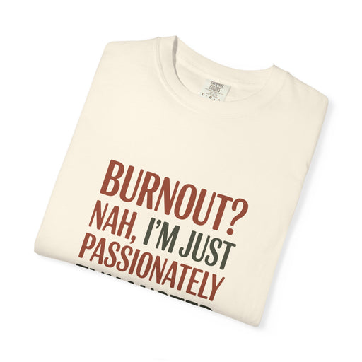Graphic T-Shirt — "Burnout? Nah, I’m Just Passionately Exhausted" Funny Workwear Tee